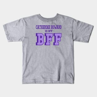 Catherine Howard is my BFF - British Women's History Kids T-Shirt